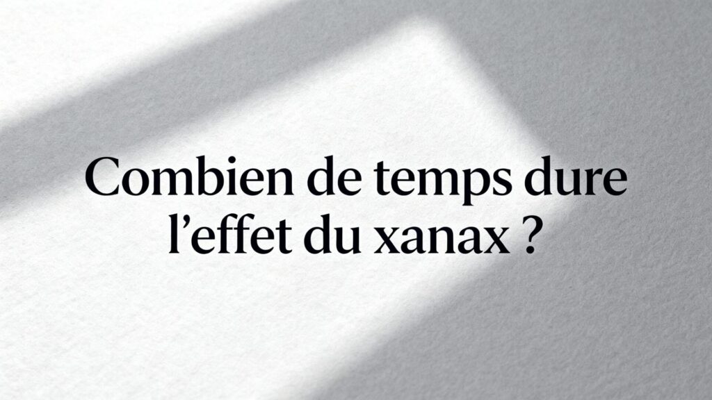 Combien de temps dure l'effet du xanax ?
